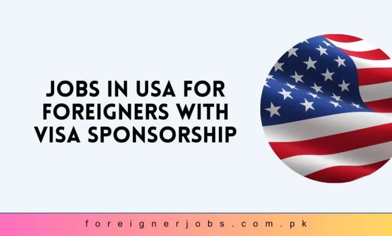 Jobs in USA for Foreigners with Visa Sponsorship