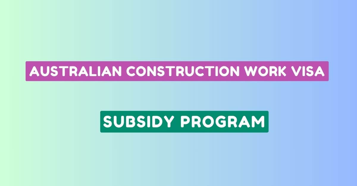 Australian Construction Work Visa 2024 Subsidy Program