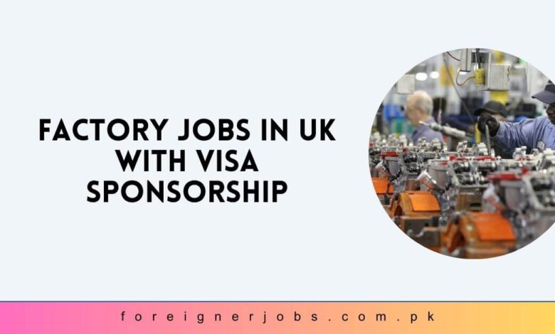 Factory Jobs in UK with Visa Sponsorship