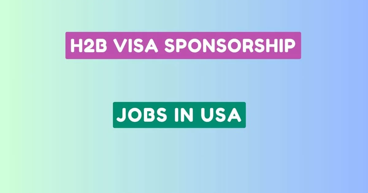 H2b Visa Sponsorship Jobs in USA 2024 Apply Now