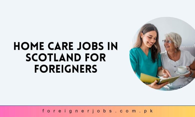 Home Care Jobs in Scotland for Foreigners
