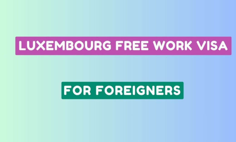 Luxembourg Free Work Visa For Foreigners