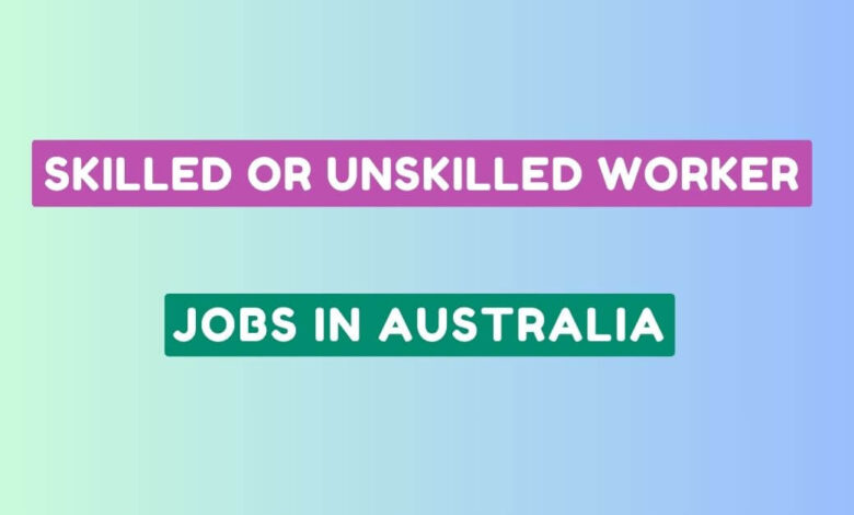 Skilled or Unskilled Worker Jobs in Australia