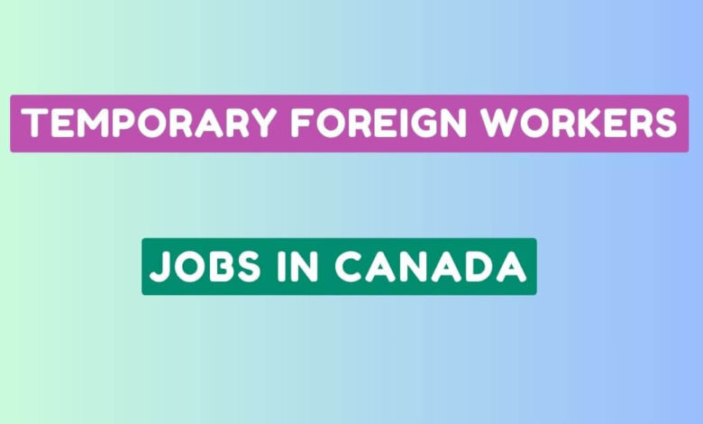 Temporary Foreign Workers Jobs in Canada