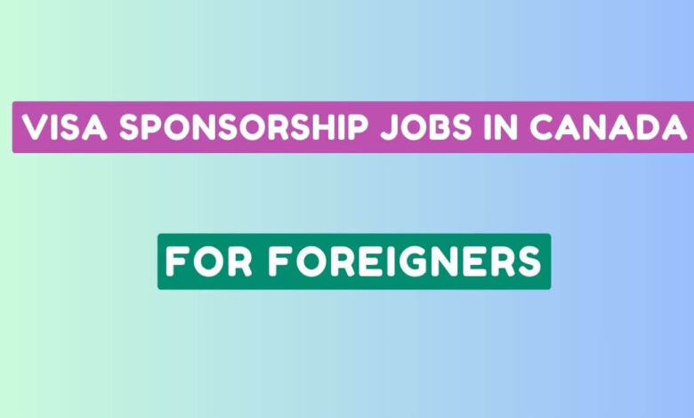 Visa Sponsorship Jobs in Canada for Foreigners