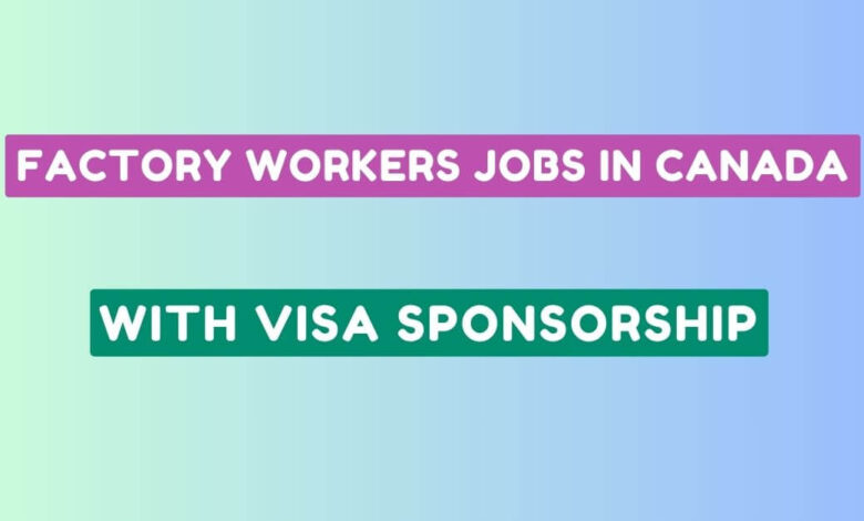 Factory Workers Jobs in Canada with Visa Sponsorship