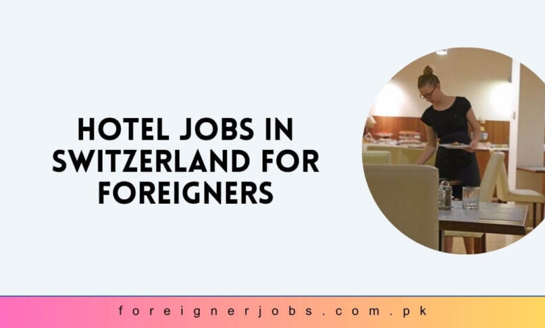 Hotel Jobs in Switzerland For Foreigners