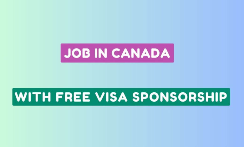 Job in Canada with Free Visa Sponsorship