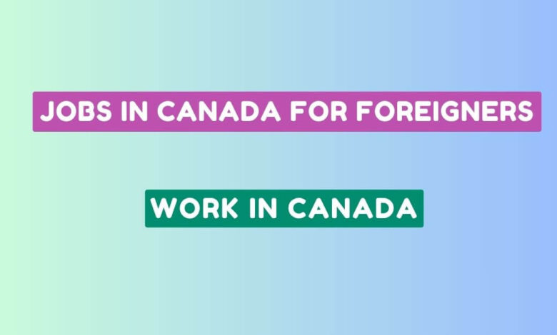 Jobs in Canada for Foreigners