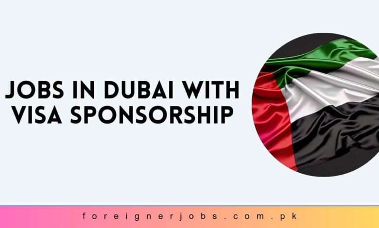 Jobs in Dubai with Visa Sponsorship