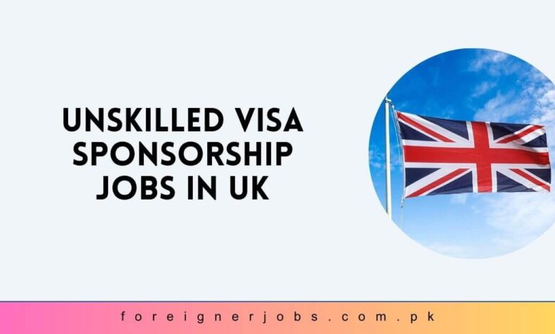 Unskilled Visa Sponsorship Jobs in UK