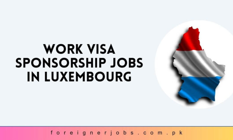 Work Visa Sponsorship Jobs in Luxembourg