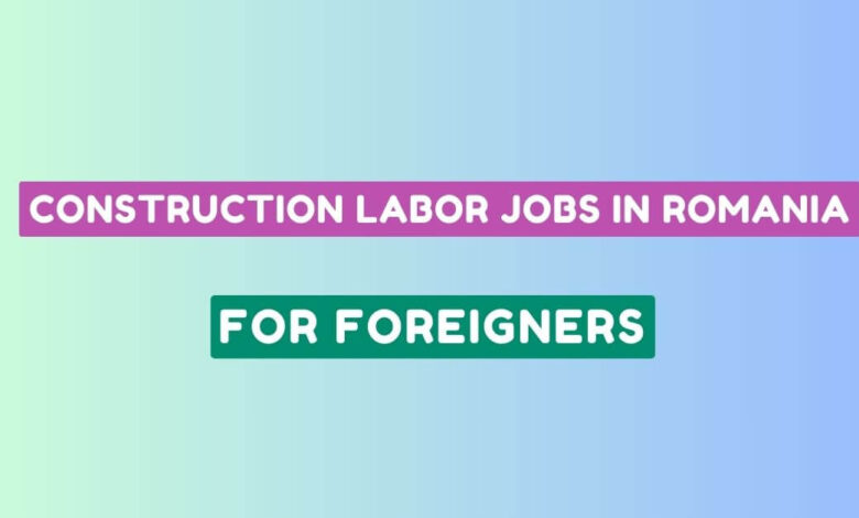 Construction Labor Jobs in Romania For Foreigners