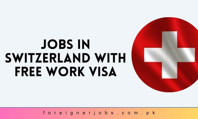 Jobs in Switzerland with Free Work Visa