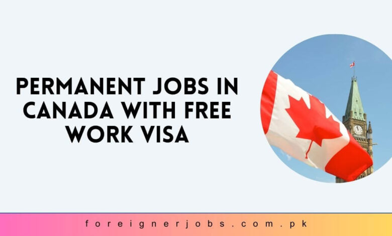 Permanent Jobs in Canada with Free Work Visa