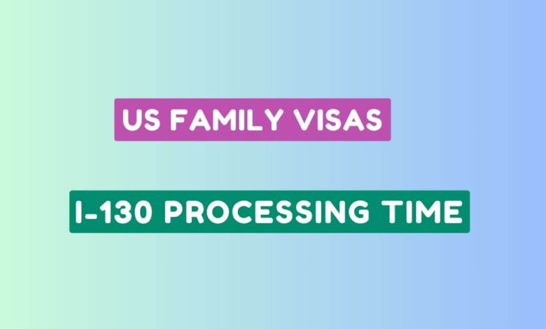 US Family Visas I-130 Processing Time