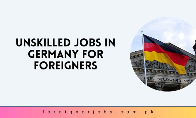 Unskilled Jobs in Germany for Foreigners