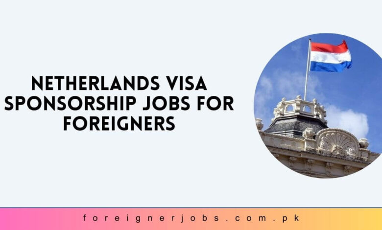 Netherlands Visa Sponsorship Jobs for Foreigners