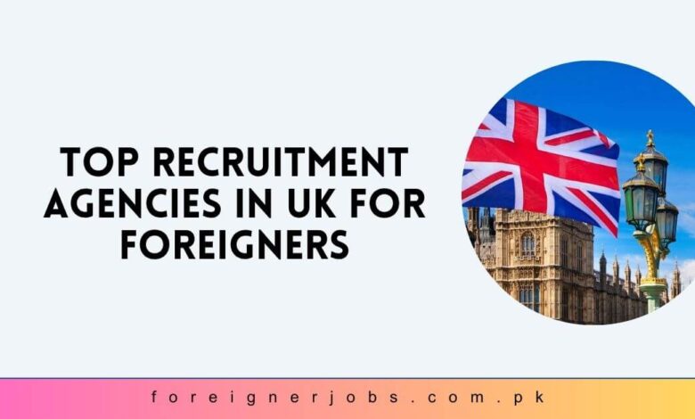 Top Recruitment Agencies in UK for Foreigners