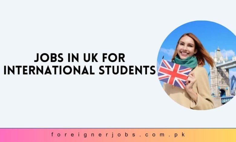 Jobs in UK for International Students