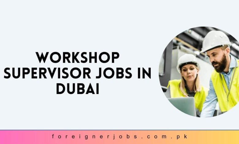 Workshop Supervisor Jobs in Dubai